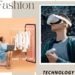 Fashion and Technology: Exploring Their Intersection